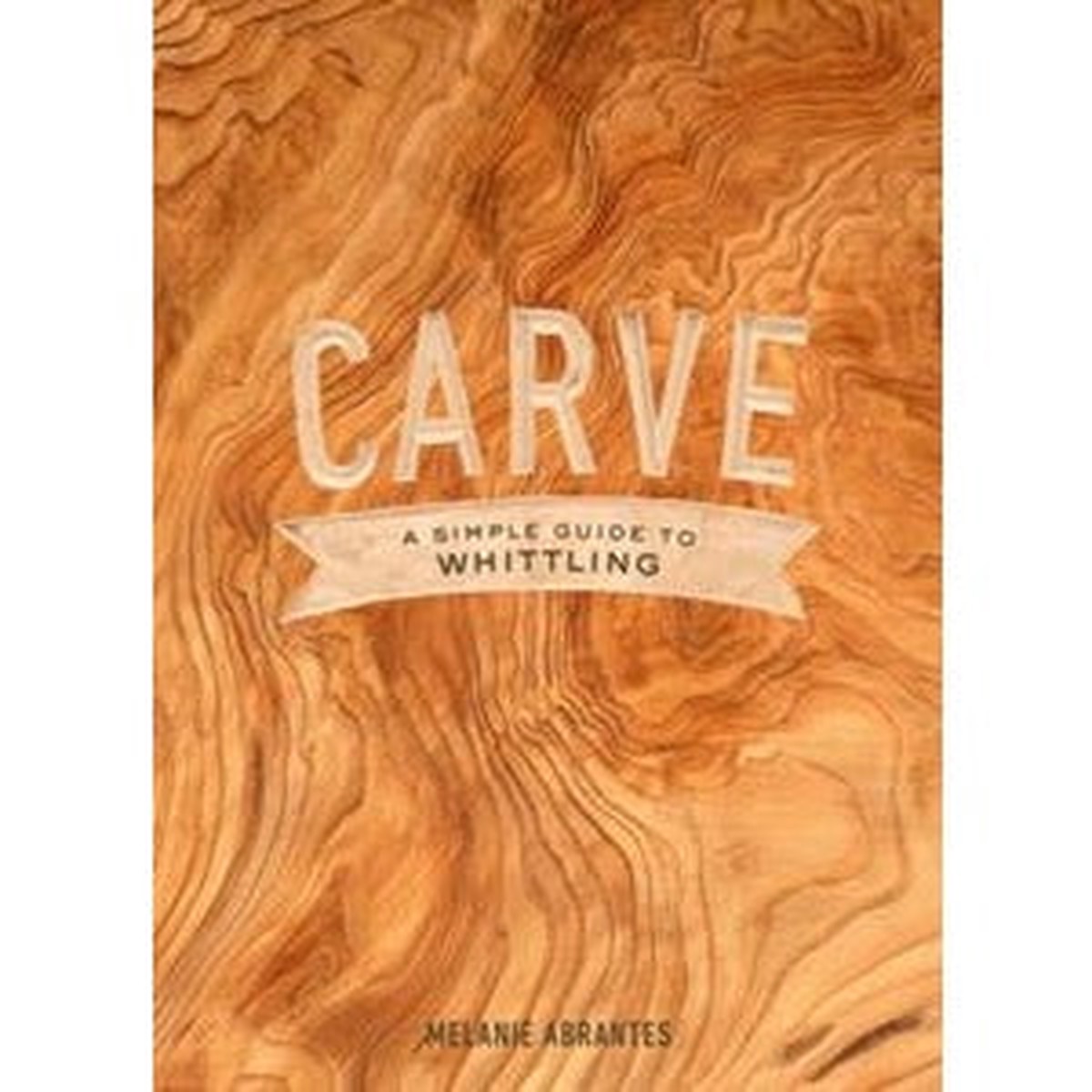 Carve A Simple Guide To Whittling
