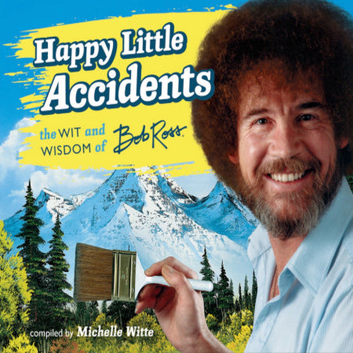 Happy Little Accidents The Wit Wisdom Of Bob Ross
