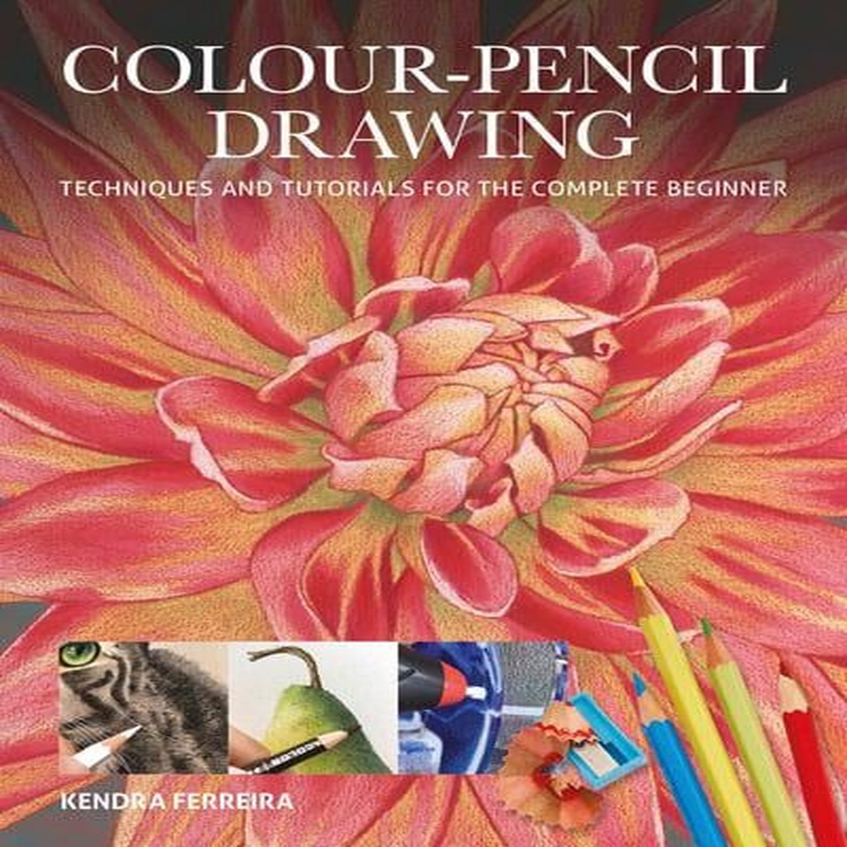 Colour-Pencil Drawing Techniques And Tutorials For The Complete Beginner